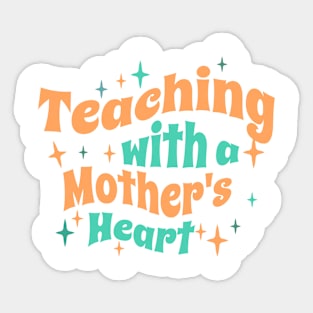 Teaching with a mothers heart Sticker